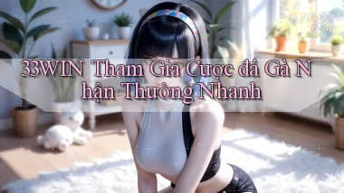 33win  tham gia cược đá gà nhận thưởng nhanh