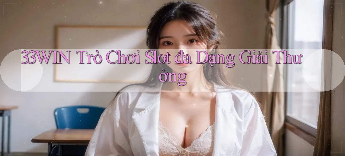 33win  trò chơi slot đa dạng giải thưởng