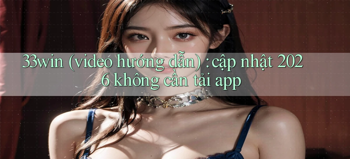 33win (video hướng dẫn) cập nhật 2026 không cần tải app