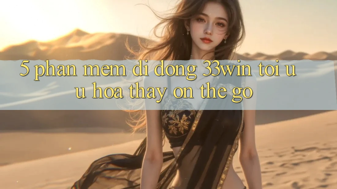 5. Phần mềm Di Động 33win - Tối Ưu Hóa Thấy “On-The-Go”
