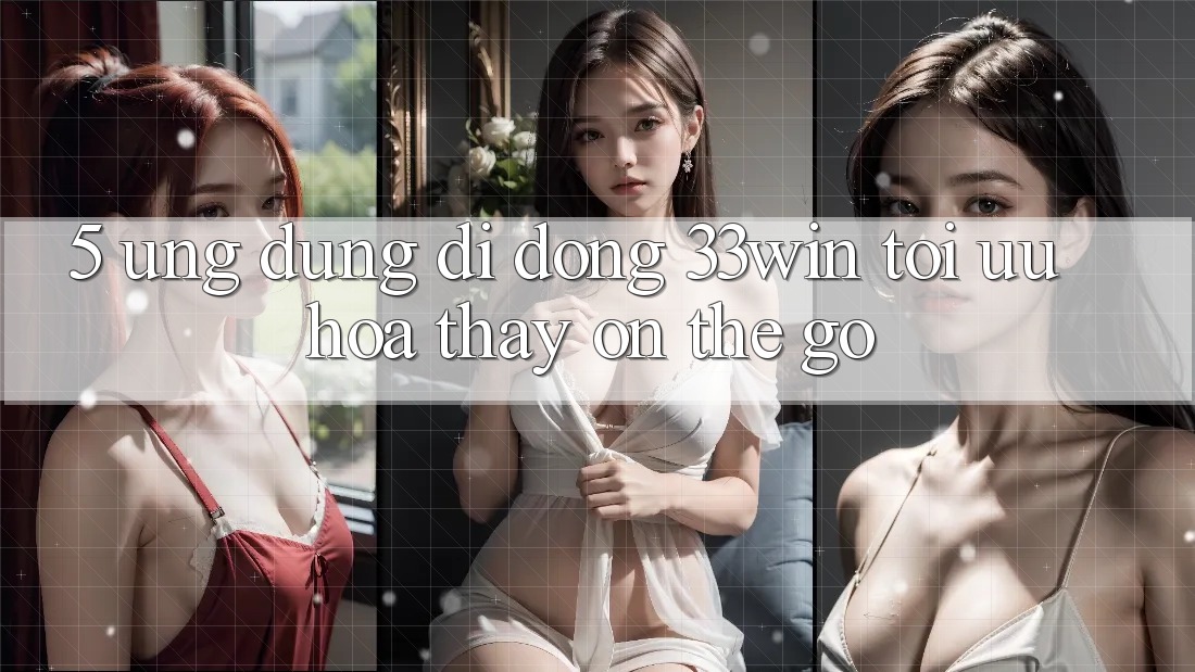 5. Ứng Dụng Di Động 33win - Tối Ưu Hóa Thấy “On-The-Go”