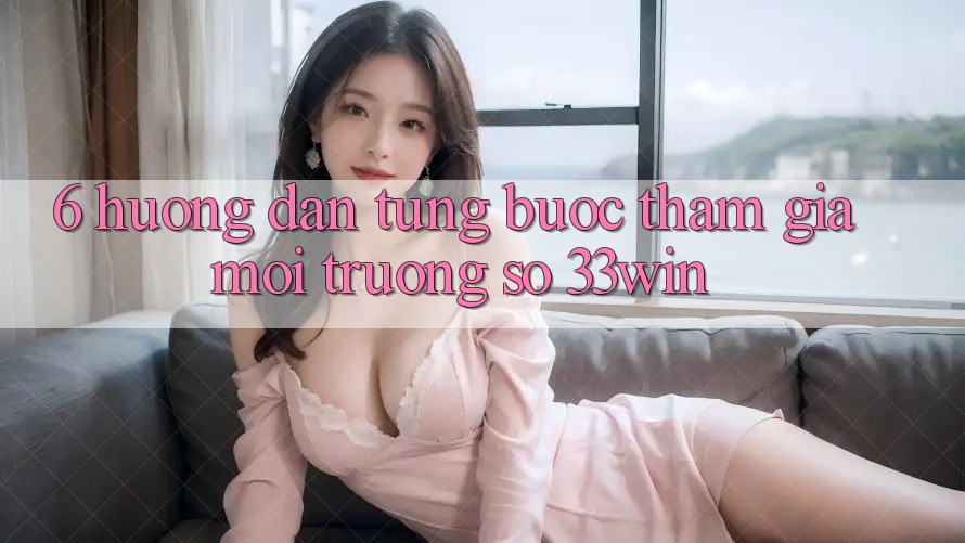 6. Hướng Dẫn Từng Bước Tham Gia Môi trường số 33win 6. Hướng Dẫn Từng Bước Tham Gia Môi trường số 33win
