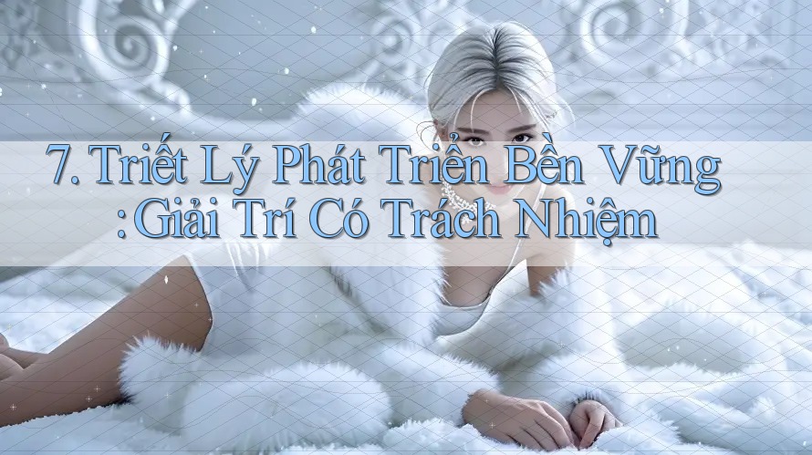 7. Triết Lý Phát Triển Bền Vững: Giải Trí Có Trách Nhiệm