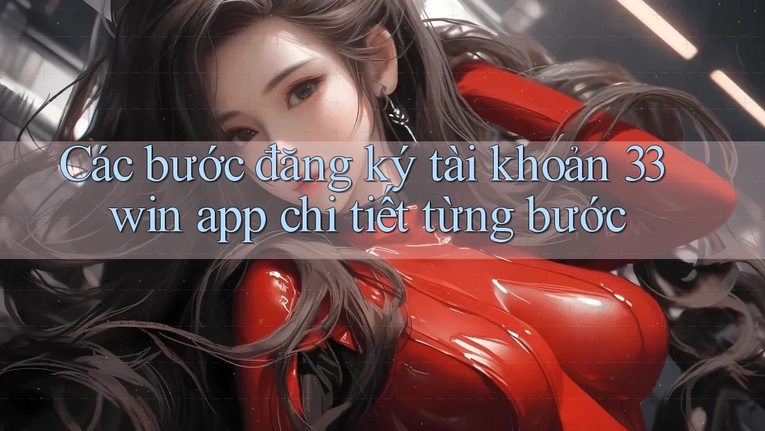 Các bước đăng ký tài khoản 33win app chi tiết từng bước