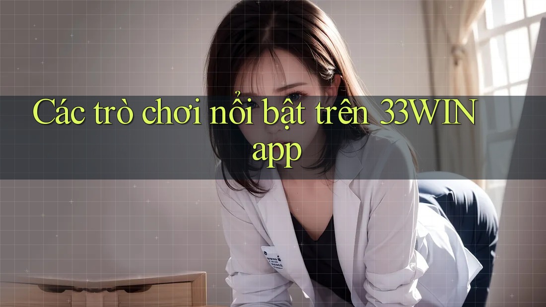 Các trò chơi nổi bật trên 33WIN app