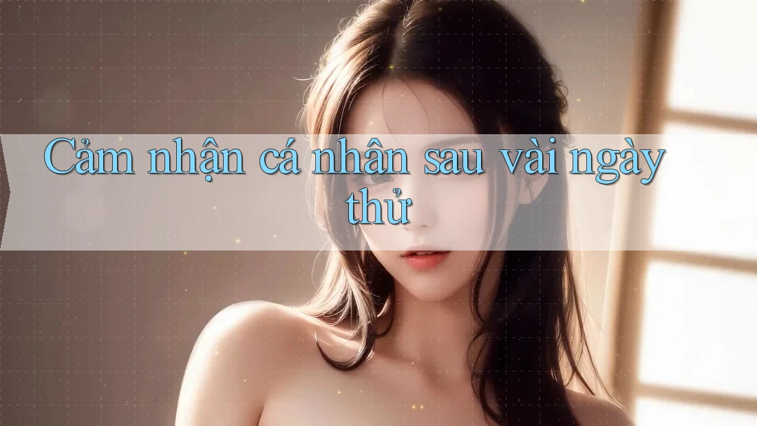Cảm nhận cá nhân sau vài ngày thử