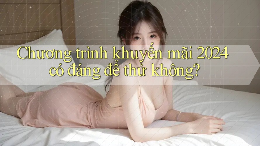 Chương trình khuyến mãi 2024 có đáng để thử không?