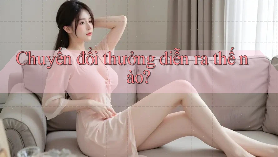 Chuyển đổi thưởng diễn ra thế nào? Chuyển đổi thưởng diễn ra thế nào?