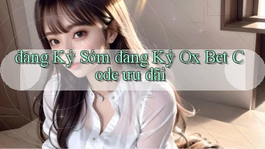 đăng ký sớm đăng ký ox bet code ưu đãi