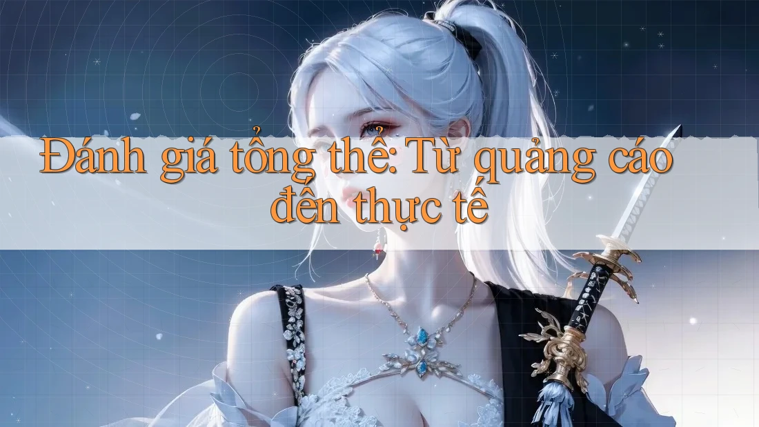 Đánh giá tổng thể: Từ quảng cáo đến thực tế