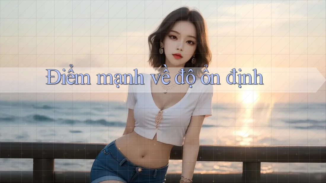 Điểm mạnh về độ ổn định Điểm mạnh về độ ổn định