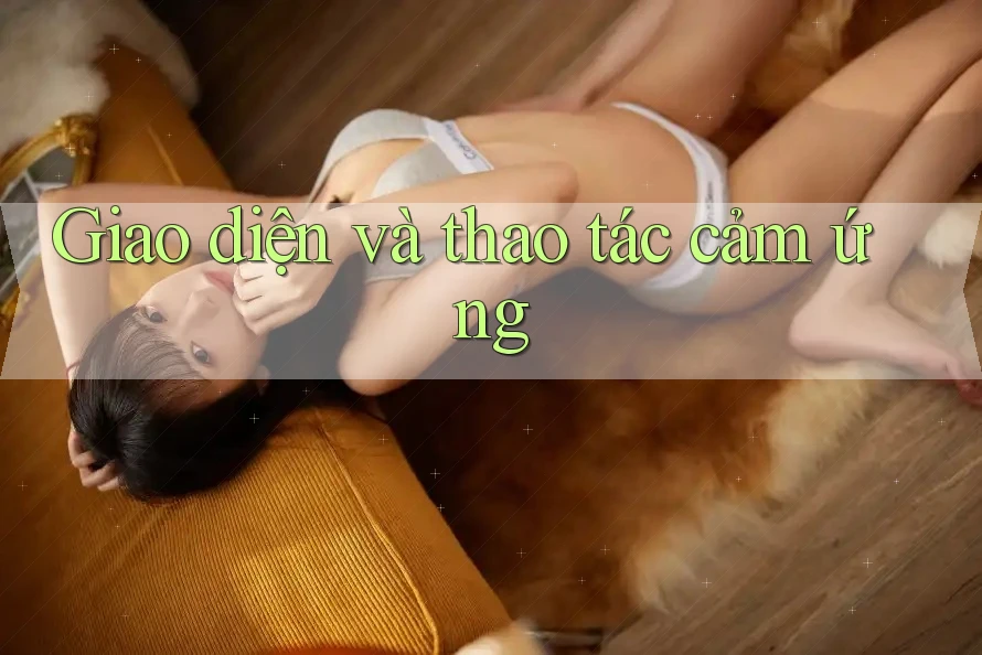 Giao diện và thao tác cảm ứng