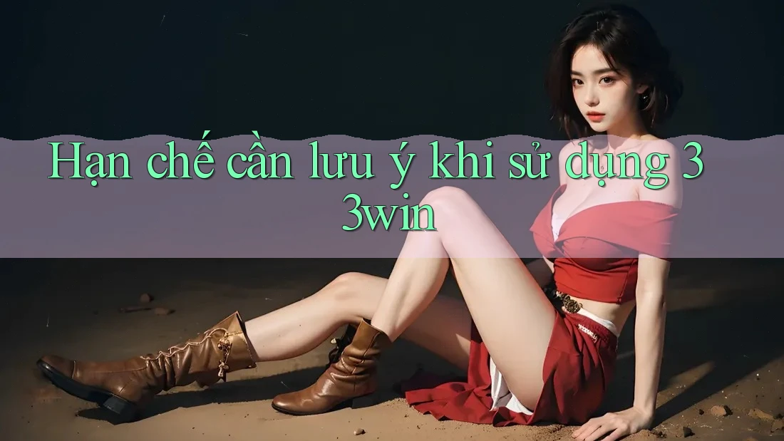 Hạn chế cần lưu ý khi sử dụng 33win Hạn chế cần lưu ý khi sử dụng 33win