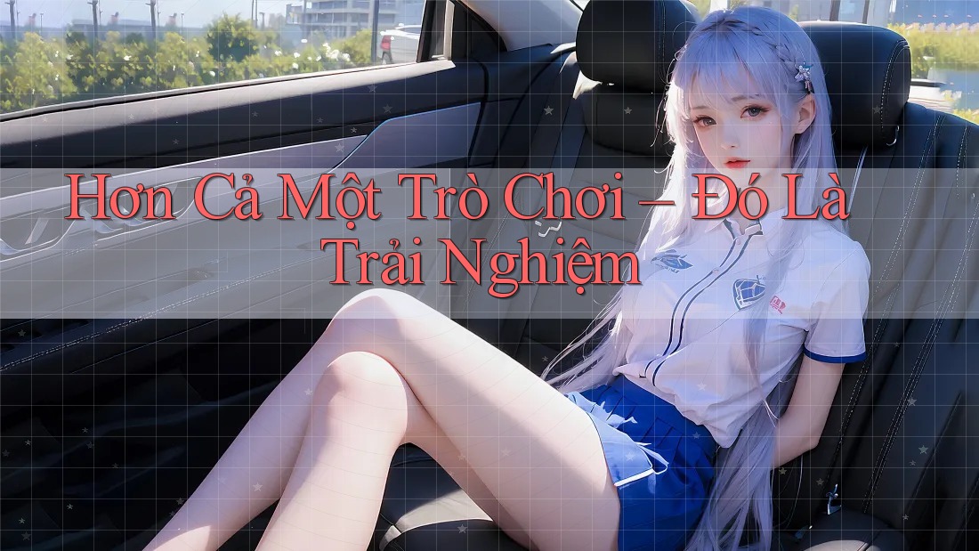 Hơn Cả Một Trò Chơi: Đó Là Trải Nghiệm