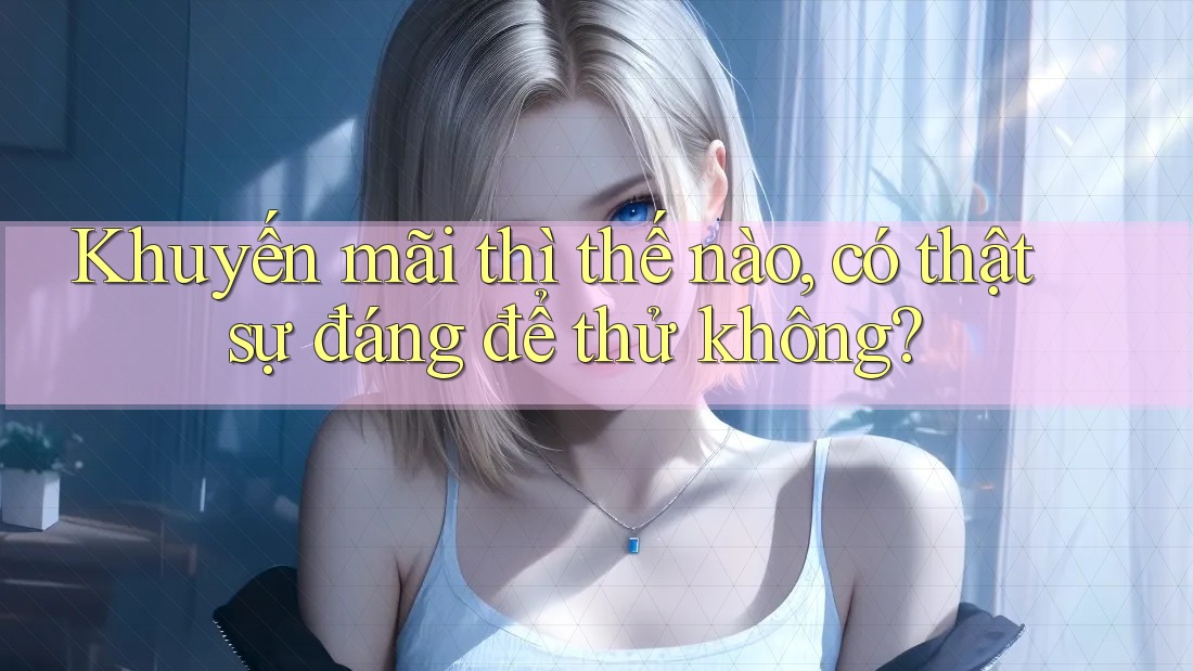 Khuyến mãi thì thế nào, có thật sự đáng để thử không? Khuyến mãi thì thế nào, có thật sự đáng để thử không?