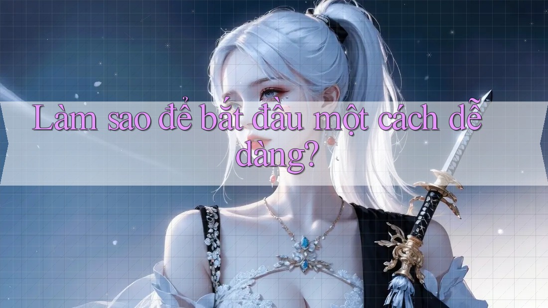 Làm sao để bắt đầu một cách dễ dàng?