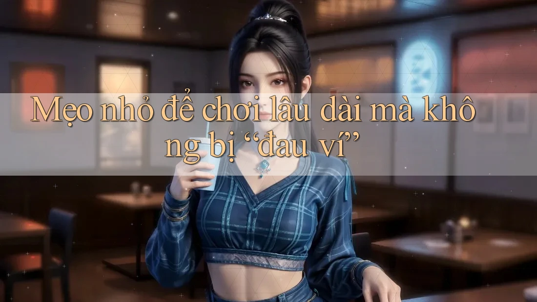 Mẹo nhỏ để chơi lâu dài mà không bị “đau ví”