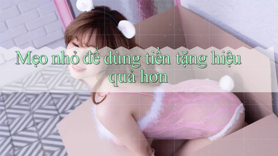 Mẹo nhỏ để dùng tiền tặng hiệu quả hơn Mẹo nhỏ để dùng tiền tặng hiệu quả hơn