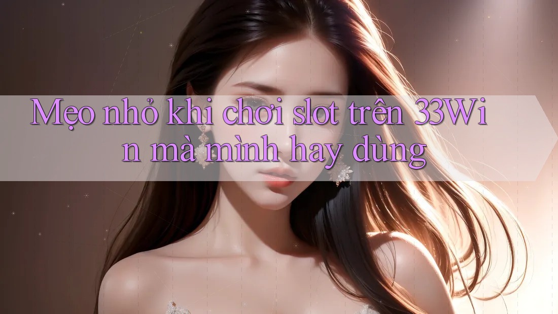 Mẹo nhỏ khi chơi slot trên 33Win mà mình hay dùng Mẹo nhỏ khi chơi slot trên 33Win mà mình hay dùng