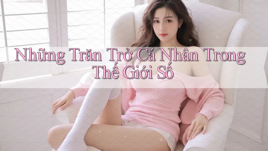 Những Trăn Trở Cá Nhân Trong Thế Giới Số