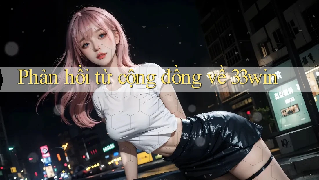 Phản hồi từ cộng đồng về 33win