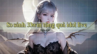 So sánh 33win tặng quà idol live