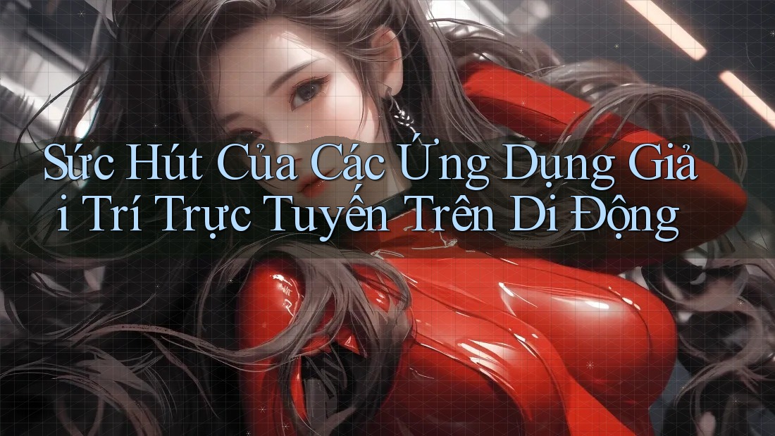 Sức Hút Của Các Ứng Dụng Giải Trí Trực Tuyến Trên Di Động