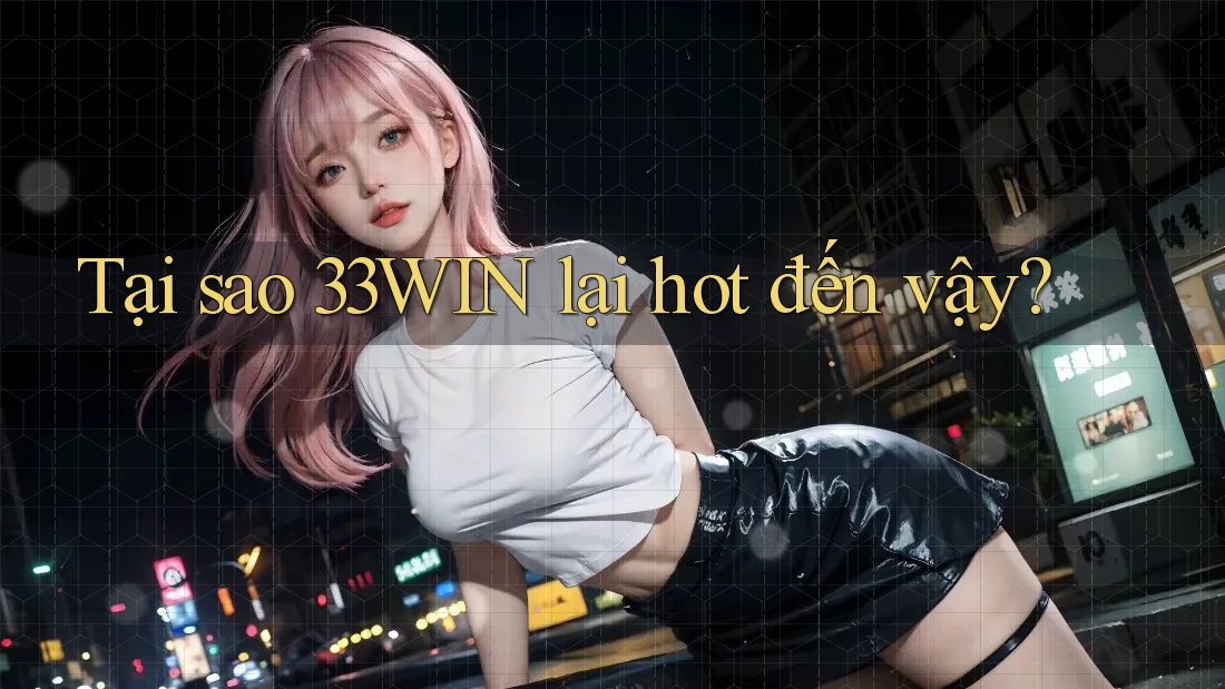 Tại sao 33win lại hot đến vậy? Tại sao 33win lại hot đến vậy?