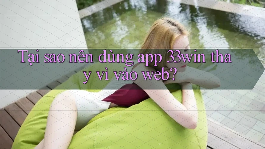 Tại sao nên dùng app 33win thay vì vào web? Tại sao nên dùng app 33win thay vì vào web?