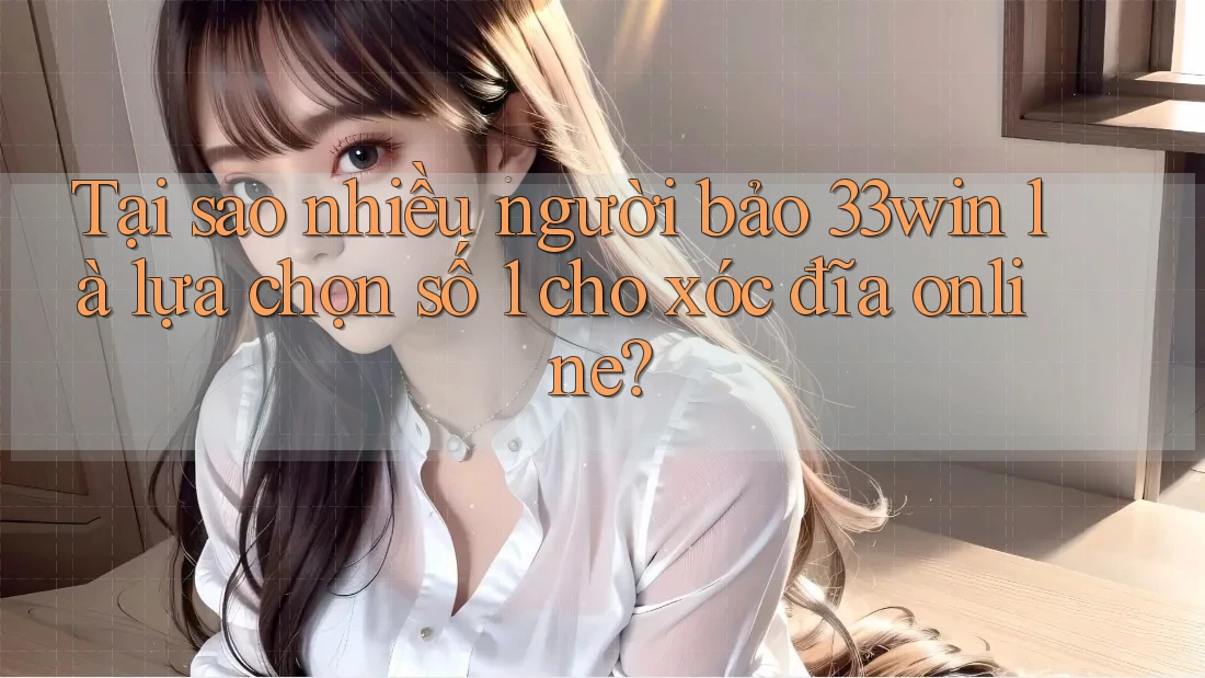 Tại sao nhiều người bảo 33win là lựa chọn số 1 cho xóc đĩa online? Tại sao nhiều người bảo 33win là lựa chọn số 1 cho xóc đĩa online?