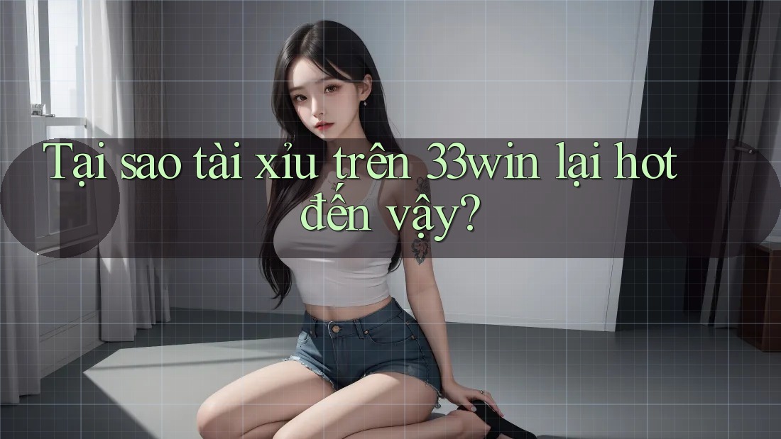 Tại sao tài xỉu trên 33win lại hot đến vậy? Tại sao tài xỉu trên 33win lại hot đến vậy?