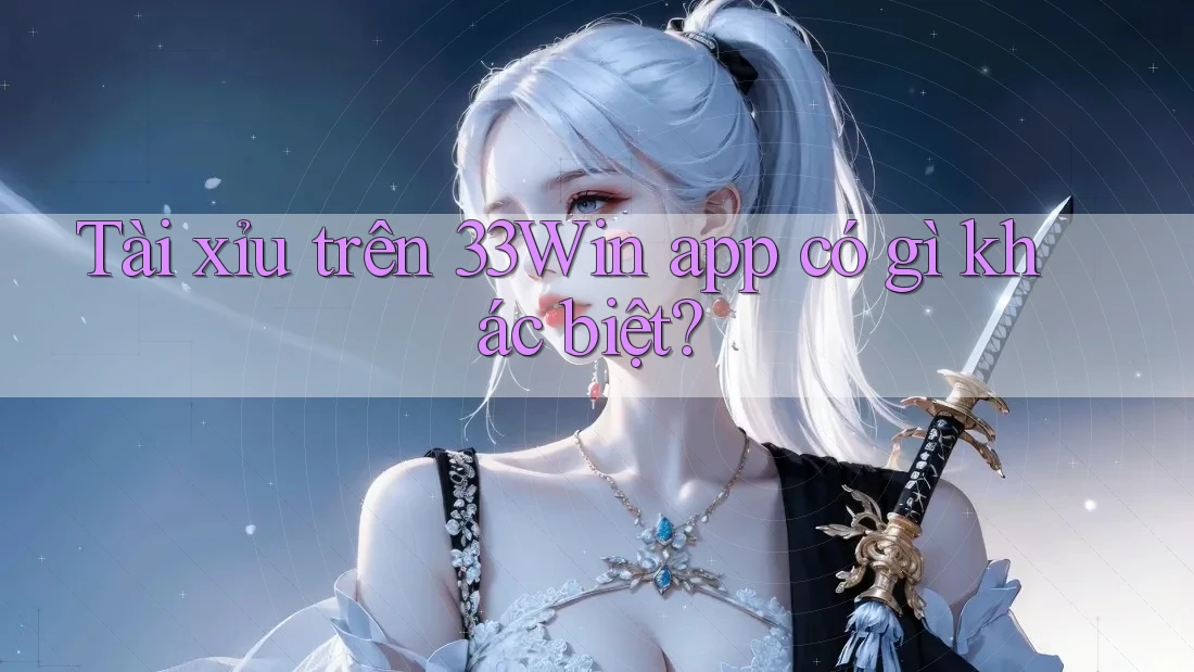 Tài xỉu trên 33Win app có gì khác biệt?