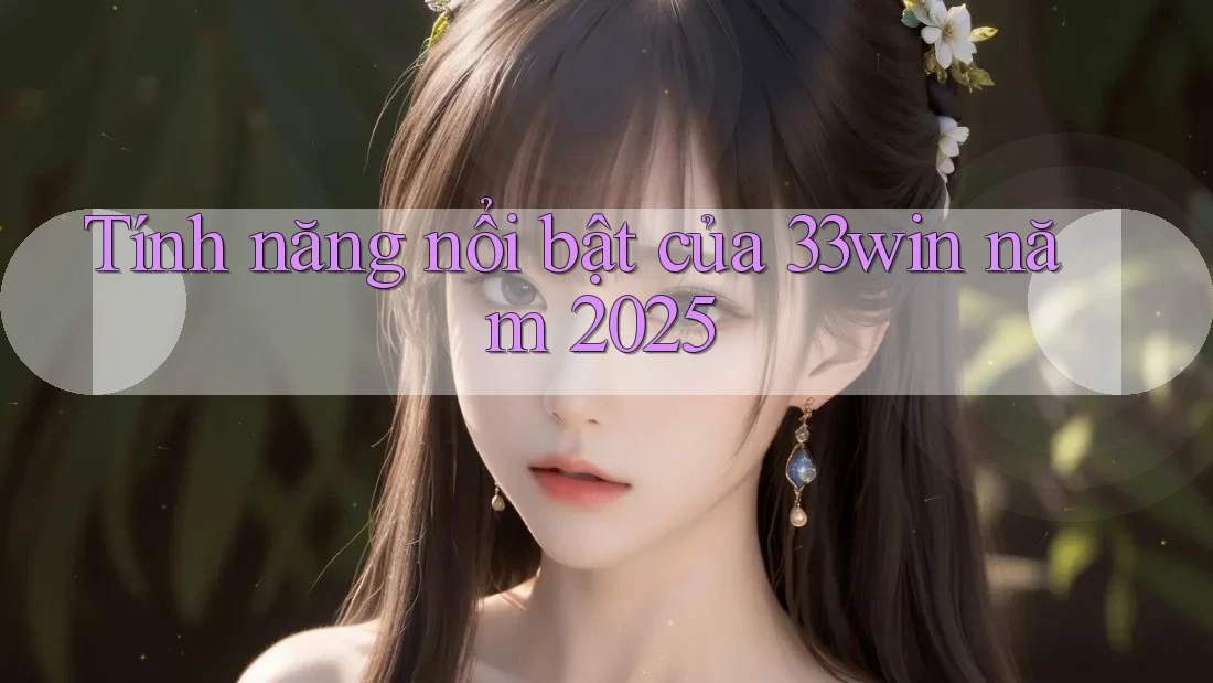 Tính năng nổi bật của 33win năm 2025