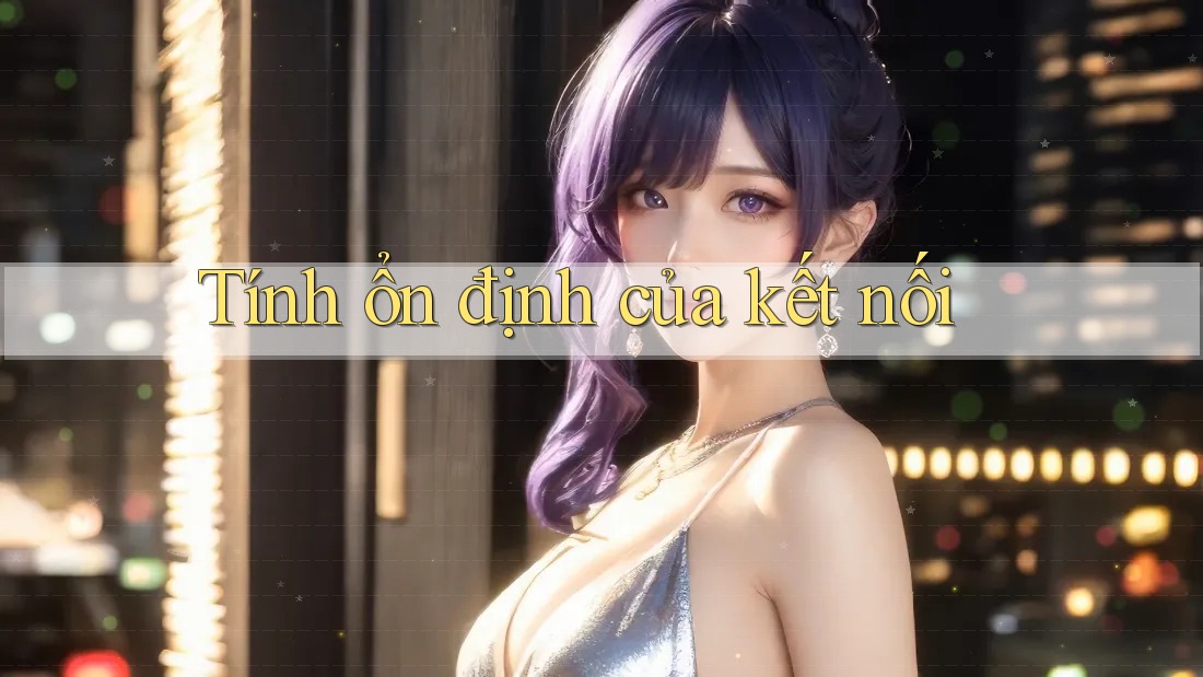 Tính ổn định của kết nối Tính ổn định của kết nối