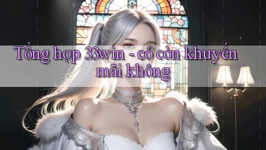 Tổng hợp 33win   có còn khuyến mãi không