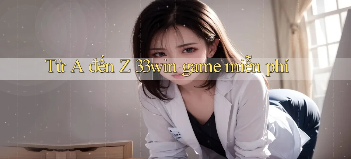 Từ A đến Z 33win game miễn phí