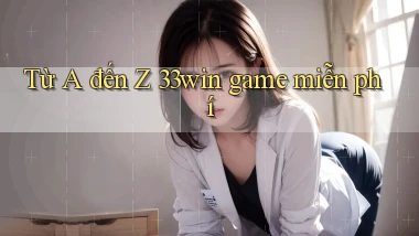Từ A đến Z 33win game miễn phí