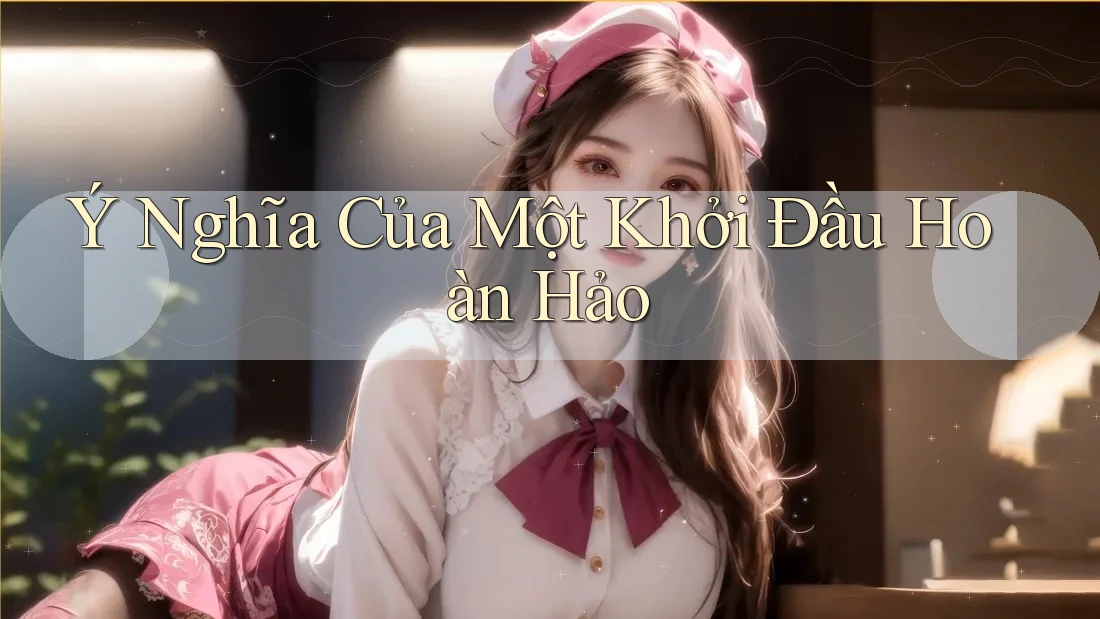 Ý Nghĩa Của Một Khởi Đầu Hoàn Hảo Ý Nghĩa Của Một Khởi Đầu Hoàn Hảo