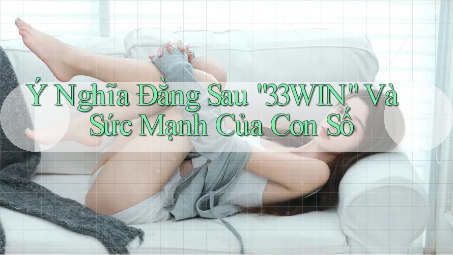 Ý Nghĩa Đằng Sau “33WIN” Và Sức Mạnh Của Con Số