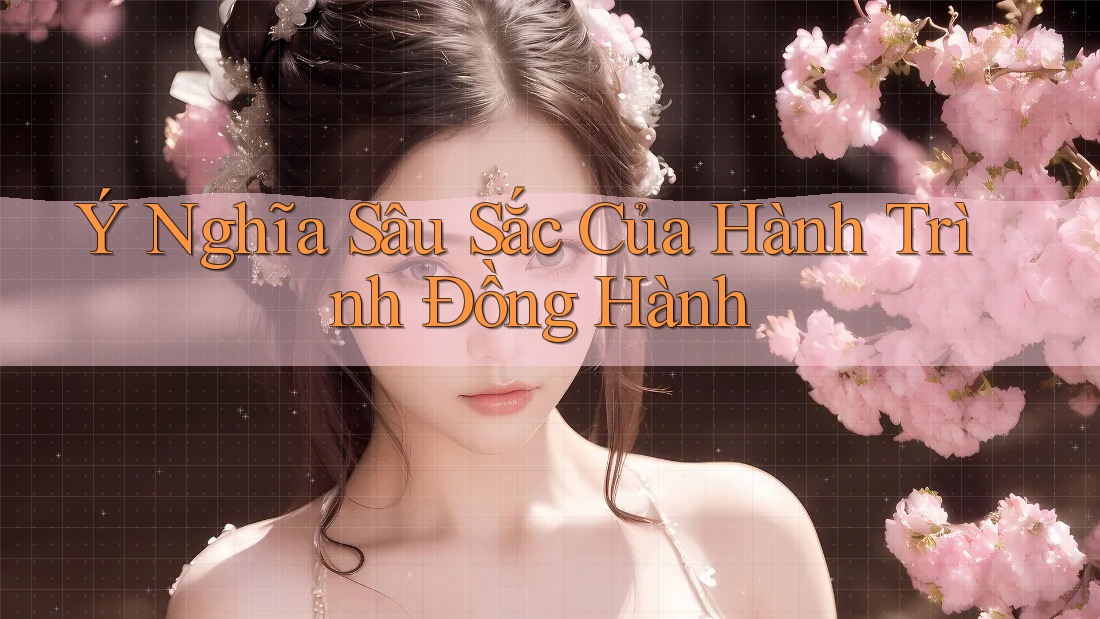 Ý Nghĩa Sâu Sắc Của Hành Trình Đồng Hành